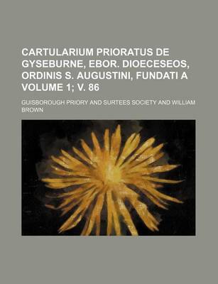 Book cover for Cartularium Prioratus de Gyseburne, Ebor. Dioeceseos, Ordinis S. Augustini, Fundati a Volume 1; V. 86