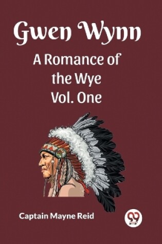 Cover of Gwen Wynn A Romance Of The Wye Vol. One