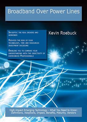 Book cover for Broadband Over Power Lines: High-Impact Emerging Technology - What You Need to Know: Definitions, Adoptions, Impact, Benefits, Maturity, Vendors