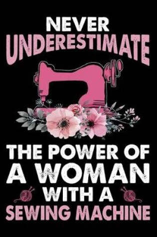 Cover of Never Underestimate The Power of A Woman With A Sewing Machine