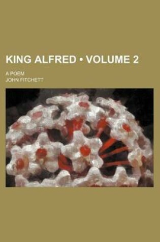 Cover of King Alfred (Volume 2); A Poem