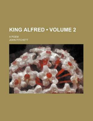 Book cover for King Alfred (Volume 2); A Poem