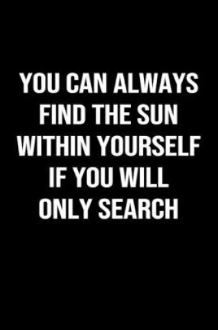 Cover of You Can Always Find The Sun Within Yourself If You Will Only Search