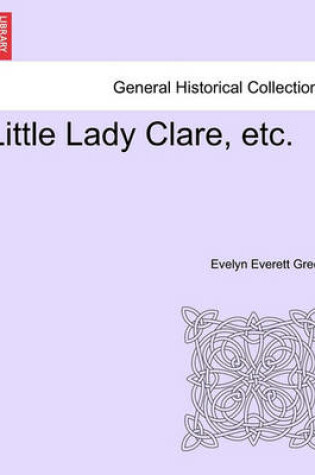 Cover of Little Lady Clare, Etc.