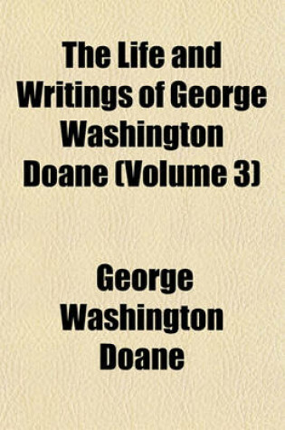 Cover of The Life and Writings of George Washington Doane (Volume 3)