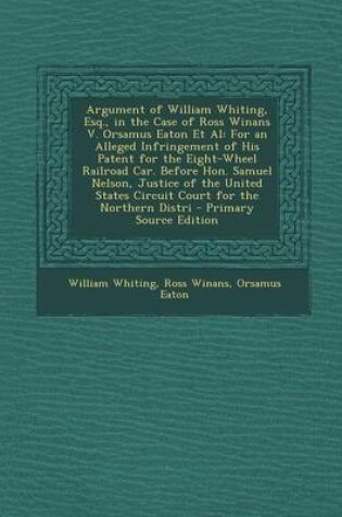 Cover of Argument of William Whiting, Esq., in the Case of Ross Winans V. Orsamus Eaton et al