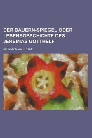 Cover of Der Bauern-Spiegel Oder Lebensgeschichte Des Jeremias Gotthelf