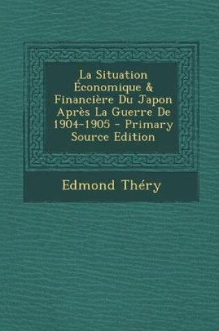 Cover of La Situation Economique & Financiere Du Japon Apres La Guerre de 1904-1905 - Primary Source Edition