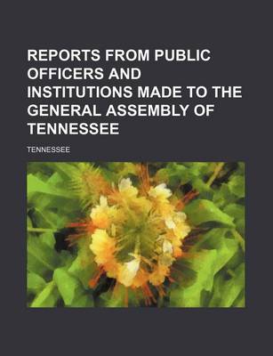 Book cover for Reports from Public Officers and Institutions Made to the General Assembly of Tennessee