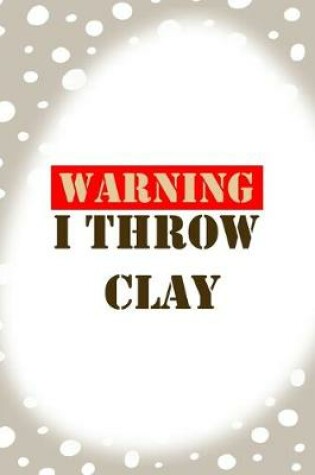 Cover of Warning I Throw Clay