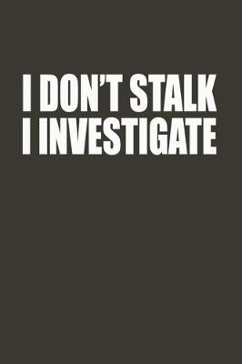 Cover of I Don't Stalk I Investigate