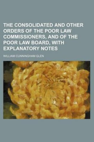 Cover of The Consolidated and Other Orders of the Poor Law Commissioners, and of the Poor Law Board, with Explanatory Notes