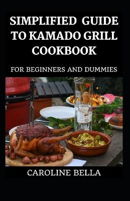 Book cover for Simplified Guide To Kamado Grill Cookbook For Beginners And Dummies