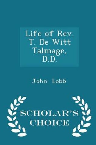 Cover of Life of Rev. T. de Witt Talmage, D.D. - Scholar's Choice Edition