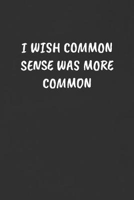 Book cover for I Wish Common Sense Was More Common