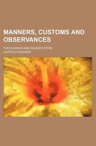 Cover of Manners, Customs and Observances; Their Origin and Signification