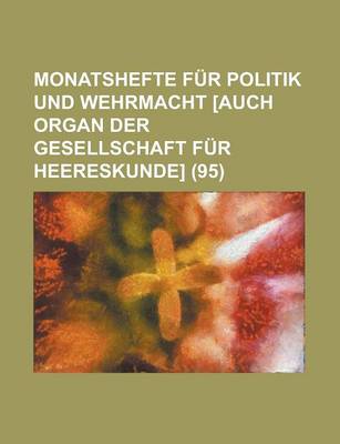 Book cover for Monatshefte F R Politik Und Wehrmacht [Auch Organ Der Gesellschaft F R Heereskunde] (95)