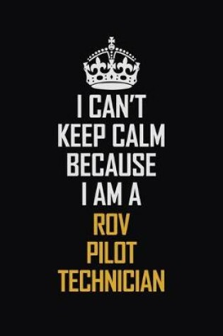 Cover of I Can't Keep Calm Because I Am A ROV Pilot Technician