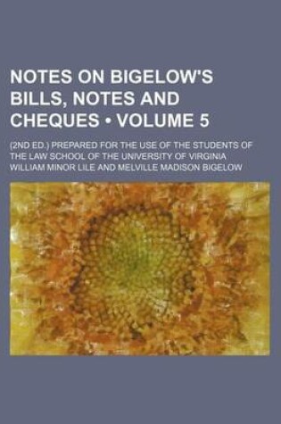 Cover of Notes on Bigelow's Bills, Notes and Cheques (Volume 5); (2nd Ed.) Prepared for the Use of the Students of the Law School of the University of Virginia