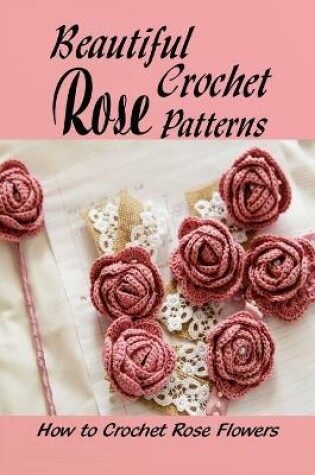 Cover of Beautiful Crochet Rose Patterns