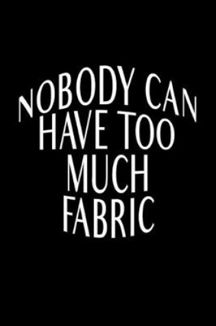 Cover of Nobody Can Have Too Much Fabric