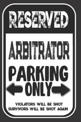 Cover of Reserved Arbitrator Parking Only. Violators Will Be Shot. Survivors Will Be Shot Again