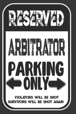 Book cover for Reserved Arbitrator Parking Only. Violators Will Be Shot. Survivors Will Be Shot Again