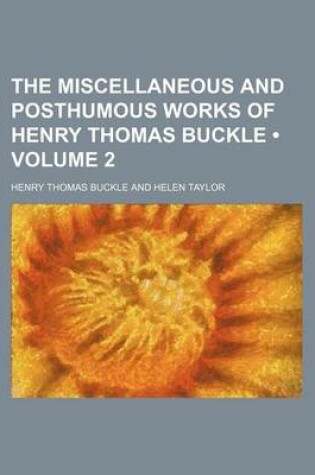 Cover of The Miscellaneous and Posthumous Works of Henry Thomas Buckle (Volume 2)