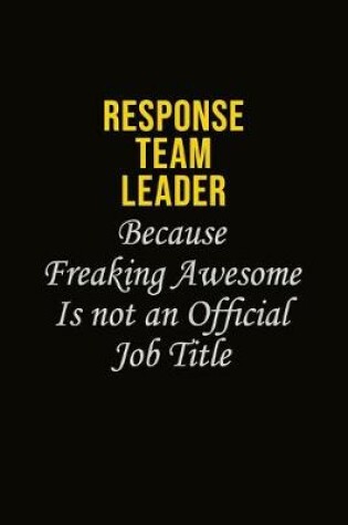 Cover of Response Team Leader Because Freaking Awesome Is Not An Official Job Title