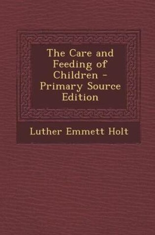 Cover of The Care and Feeding of Children - Primary Source Edition