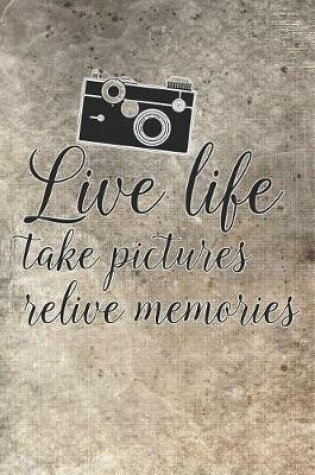 Cover of Live Life Take Pictures Relive Memories