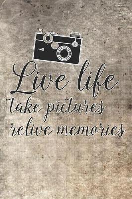 Book cover for Live Life Take Pictures Relive Memories