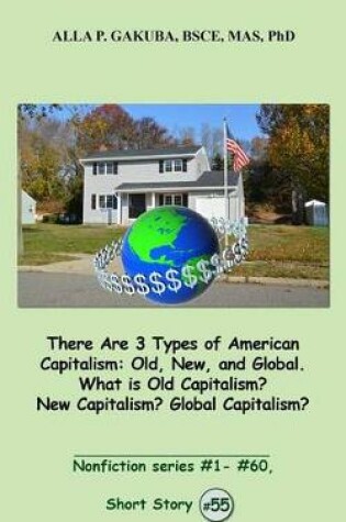 Cover of There Are 3 Types of American Capitalism. Old, New, and Global. What Is Old Capitalism? New Capitalism? Global Capitalism?