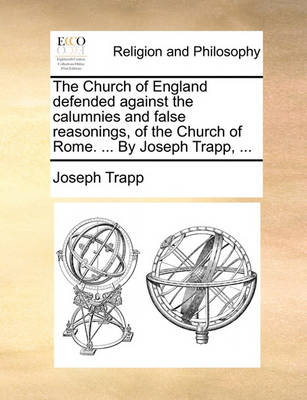 Book cover for The Church of England defended against the calumnies and false reasonings, of the Church of Rome. ... By Joseph Trapp, ...