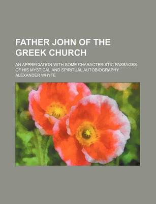 Book cover for Father John of the Greek Church; An Appreciation with Some Characteristic Passages of His Mystical and Spiritual Autobiography