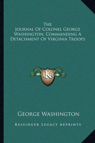 Cover of The Journal of Colonel George Washington, Commanding a Detachment of Virginia Troops