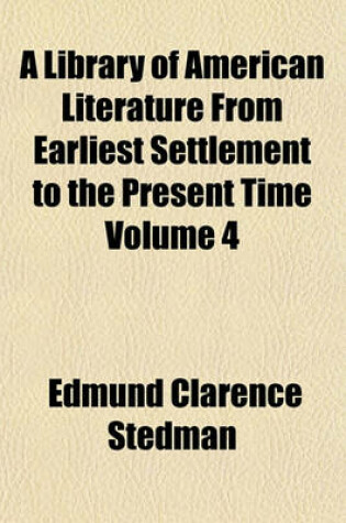 Cover of A Library of American Literature from Earliest Settlement to the Present Time Volume 4