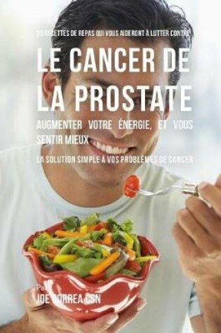 Cover of 33 Recettes de Repas Qui Vous Aideront   Lutter Contre Le Cancer de la Prostate, Augmenter Votre  nergie, Et Vous Sentir Mieux