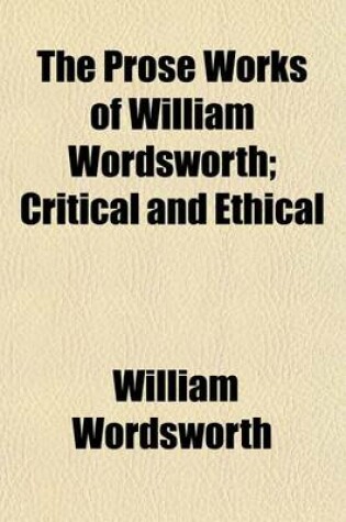 Cover of The Prose Works of William Wordsworth; Critical and Ethical Volume 3