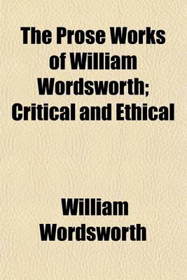 Book cover for The Prose Works of William Wordsworth; Critical and Ethical Volume 3