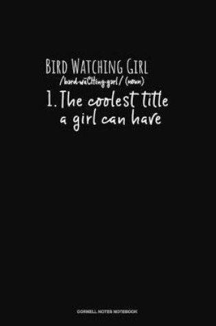 Cover of Bird Watching Girl /Noun/ 1.The Coolest Title A Girl Can Have