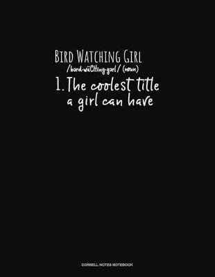 Book cover for Bird Watching Girl /Noun/ 1.The Coolest Title A Girl Can Have