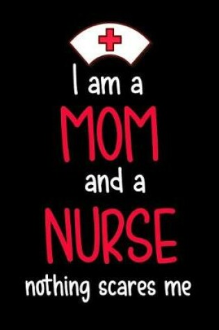 Cover of I Am a Mom and a Nurse Nothing Scares Me