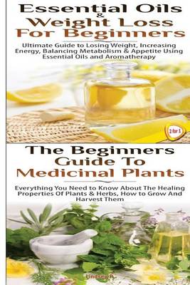 Cover of Essential Oils & Weight Loss for Beginners & The Beginners Guide to Medicinal Plants