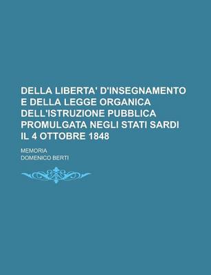 Book cover for Della Liberta' D'Insegnamento E Della Legge Organica Dell'istruzione Pubblica Promulgata Negli Stati Sardi Il 4 Ottobre 1848; Memoria