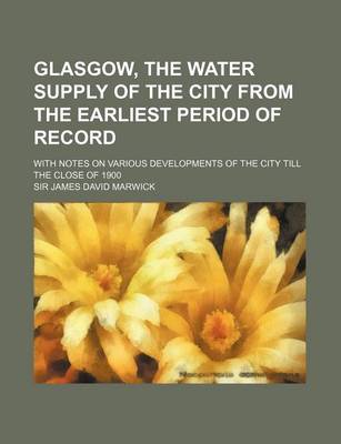 Book cover for Glasgow, the Water Supply of the City from the Earliest Period of Record; With Notes on Various Developments of the City Till the Close of 1900