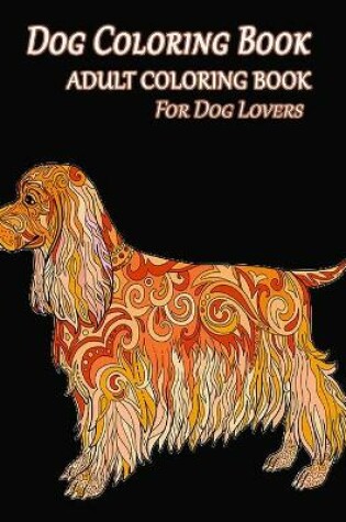 Cover of Dog Coloring Book Adult Coloring Book For Dog Lovers