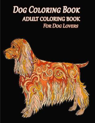 Book cover for Dog Coloring Book Adult Coloring Book For Dog Lovers