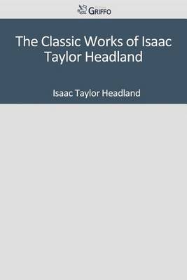 Book cover for The Classic Works of Isaac Taylor Headland