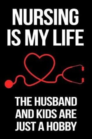 Cover of Nursing Is My Life The Husband And Kids Are Just A Hobby